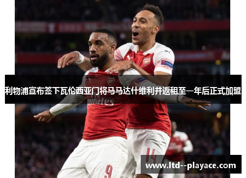 利物浦宣布签下瓦伦西亚门将马马达什维利并返租至一年后正式加盟