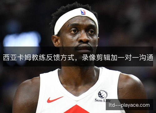 西亚卡姆教练反馈方式，录像剪辑加一对一沟通
